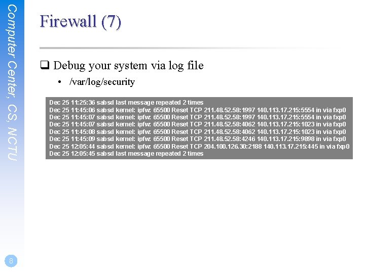 Computer Center, CS, NCTU 8 Firewall (7) q Debug your system via log file