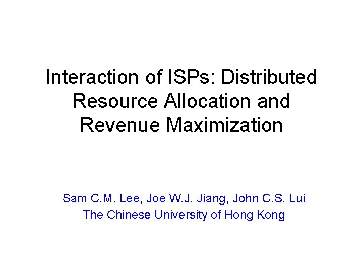 Interaction of ISPs: Distributed Resource Allocation and Revenue Maximization Sam C. M. Lee, Joe