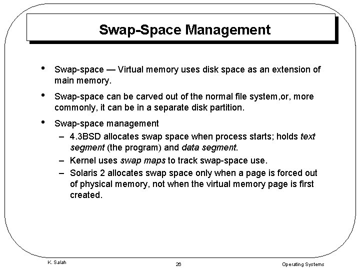 Swap-Space Management • Swap-space — Virtual memory uses disk space as an extension of