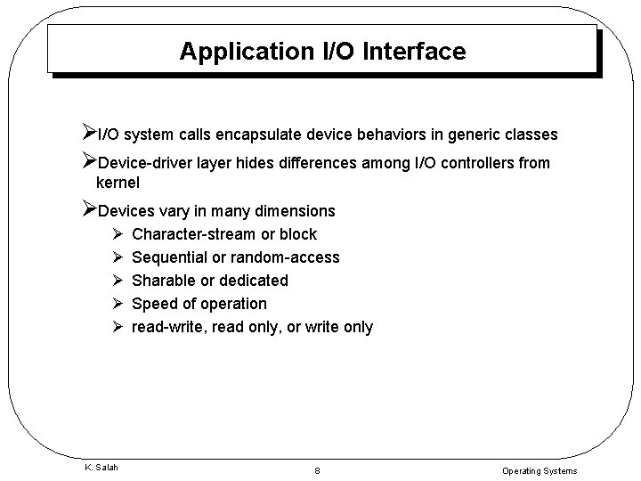 Application I/O Interface ØI/O system calls encapsulate device behaviors in generic classes ØDevice-driver layer