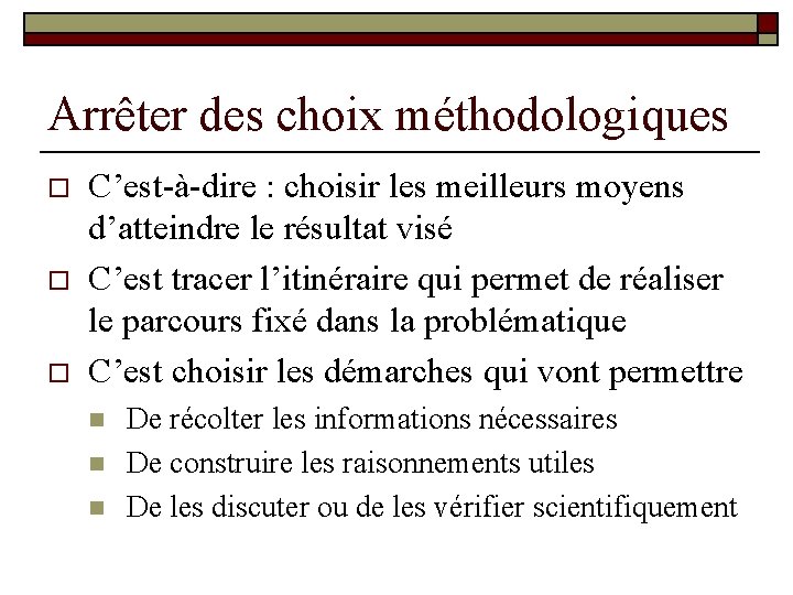 Arrêter des choix méthodologiques o o o C’est-à-dire : choisir les meilleurs moyens d’atteindre