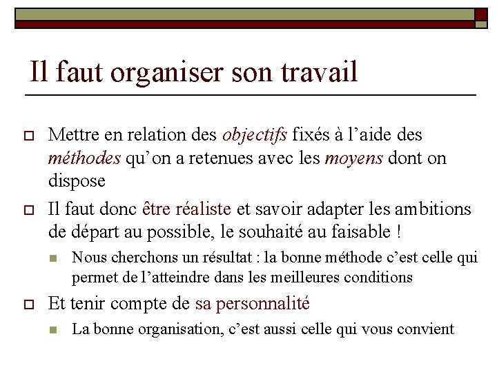 Il faut organiser son travail o o Mettre en relation des objectifs fixés à