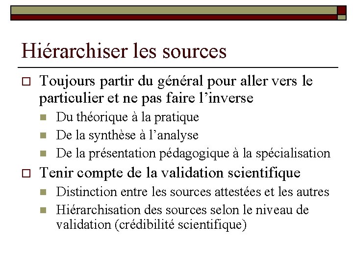 Hiérarchiser les sources o Toujours partir du général pour aller vers le particulier et