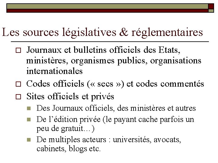 Les sources législatives & réglementaires o o o Journaux et bulletins officiels des Etats,
