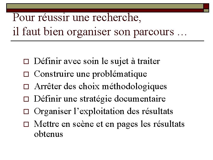 Pour réussir une recherche, il faut bien organiser son parcours … o o o