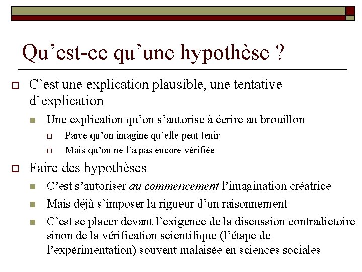 Qu’est-ce qu’une hypothèse ? o C’est une explication plausible, une tentative d’explication n Une