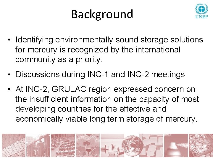 Background • Identifying environmentally sound storage solutions for mercury is recognized by the international