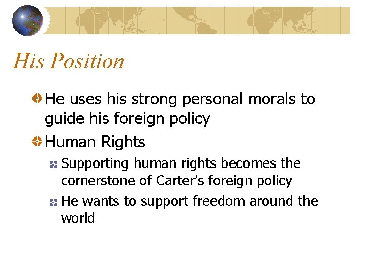 His Position He uses his strong personal morals to guide his foreign policy Human