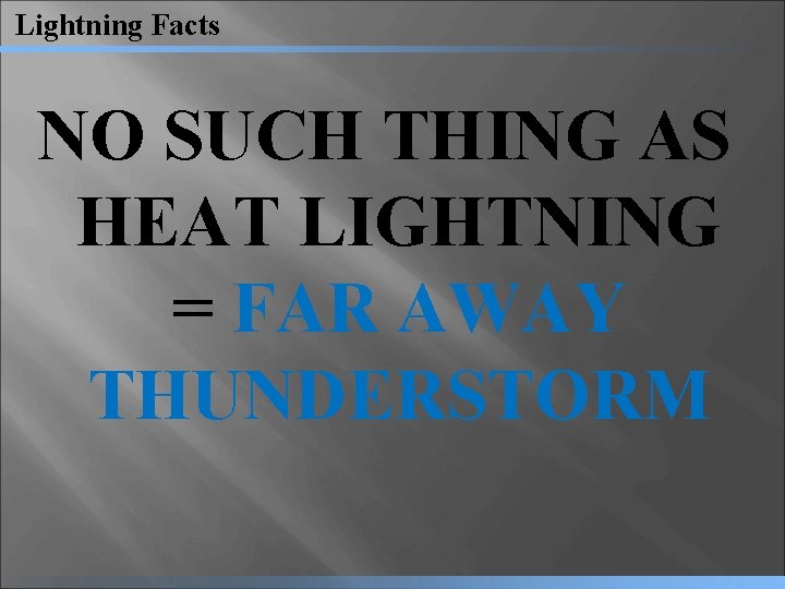 Lightning Facts NO SUCH THING AS HEAT LIGHTNING = FAR AWAY THUNDERSTORM 