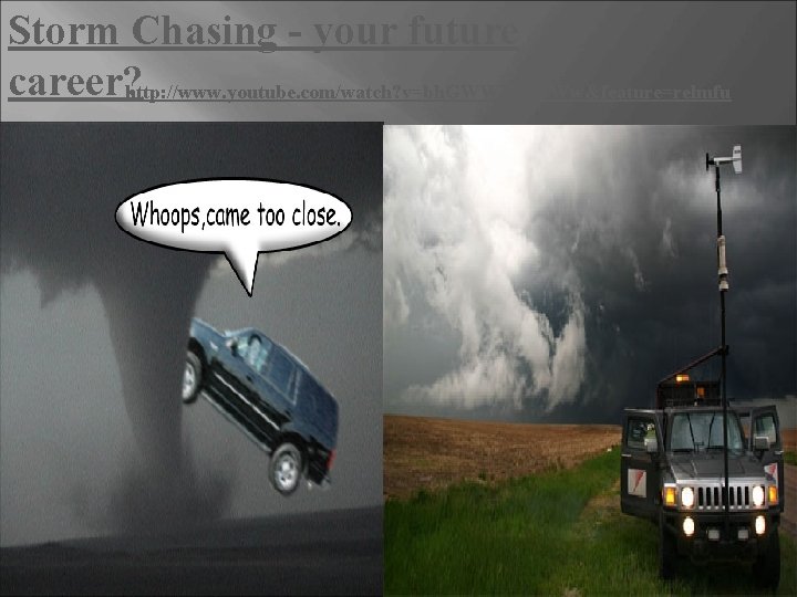Storm Chasing - your future career? http: //www. youtube. com/watch? v=bh. GWWY 1 n.