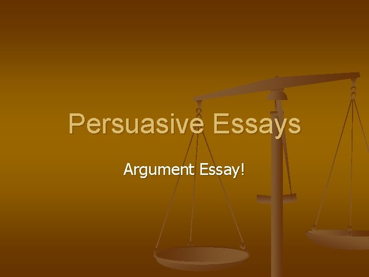 Persuasive Essays Argument Essay! 
