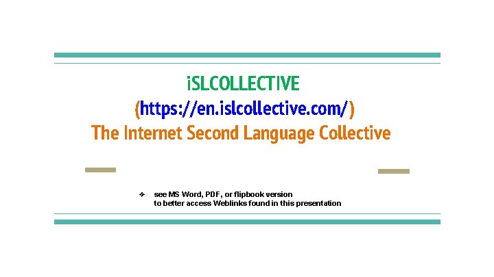 i. SLCOLLECTIVE (https: //en. islcollective. com/) The Internet Second Language Collective ❖ see MS