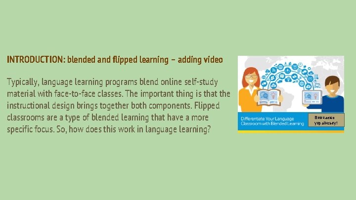 INTRODUCTION: blended and flipped learning – adding video Typically, language learning programs blend online