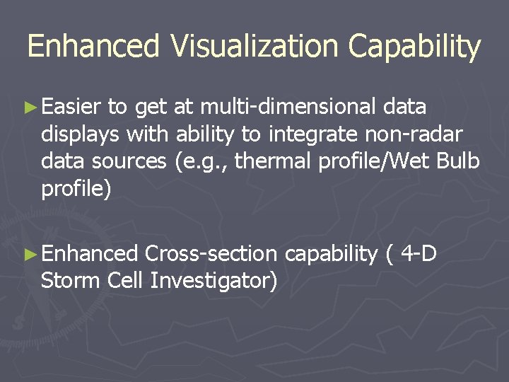 Enhanced Visualization Capability ► Easier to get at multi-dimensional data displays with ability to