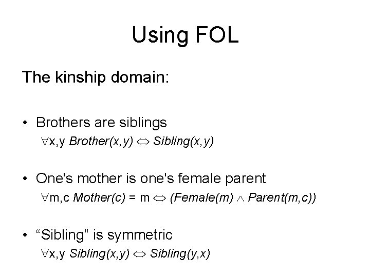 Using FOL The kinship domain: • Brothers are siblings x, y Brother(x, y) Sibling(x,