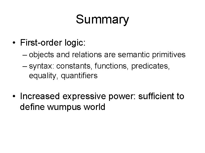 Summary • First-order logic: – objects and relations are semantic primitives – syntax: constants,