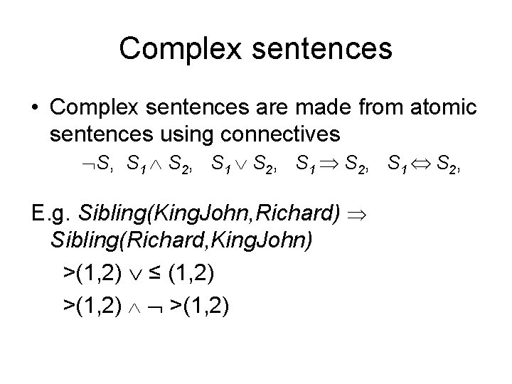 Complex sentences • Complex sentences are made from atomic sentences using connectives S, S