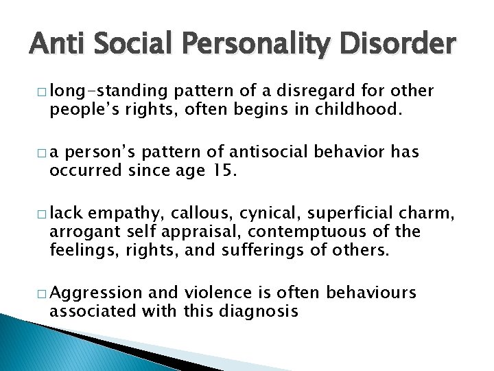 Anti Social Personality Disorder � long-standing pattern of a disregard for other people’s rights,