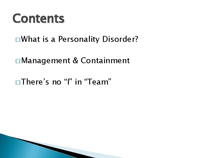 Contents � What is a Personality Disorder? � Management � There’s & Containment no