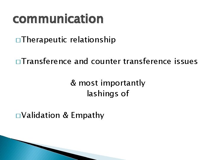 communication � Therapeutic relationship � Transference and counter transference issues & most importantly lashings