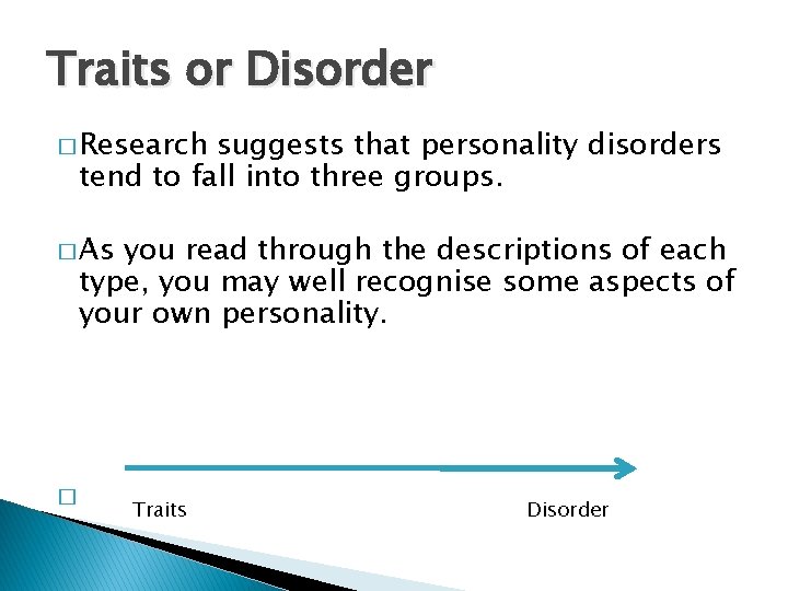 Traits or Disorder � Research suggests that personality disorders tend to fall into three