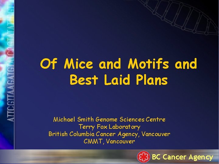 Of Mice and Motifs and Best Laid Plans Michael Smith Genome Sciences Centre Terry