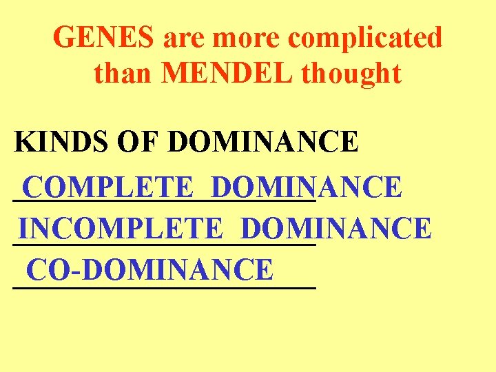 GENES are more complicated than MENDEL thought KINDS OF DOMINANCE __________ COMPLETE DOMINANCE INCOMPLETE