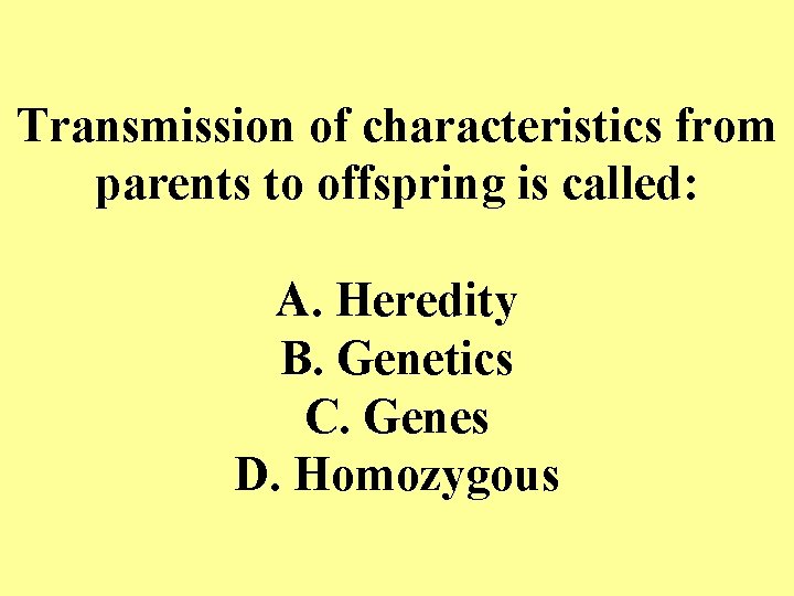 Transmission of characteristics from parents to offspring is called: A. Heredity B. Genetics C.