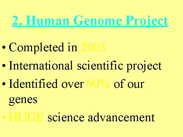 2. Human Genome Project • Completed in 2003 • International scientific project • Identified