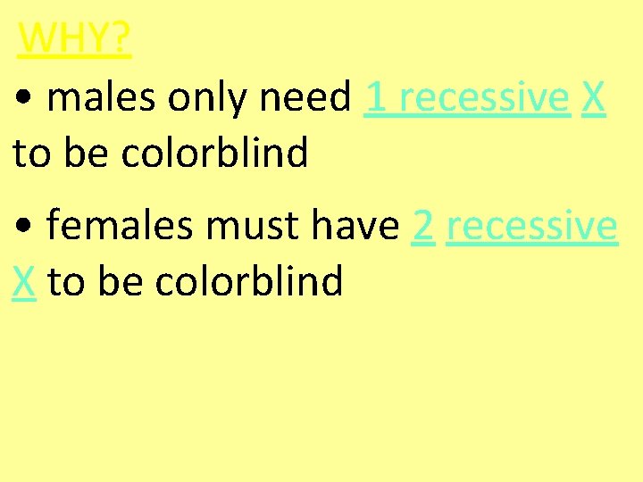 WHY? • males only need 1 recessive X to be colorblind • females must