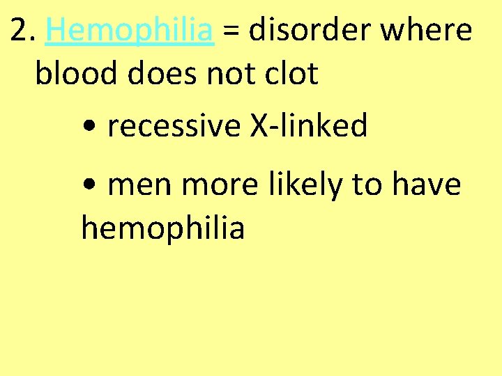 2. Hemophilia = disorder where blood does not clot • recessive X-linked • men