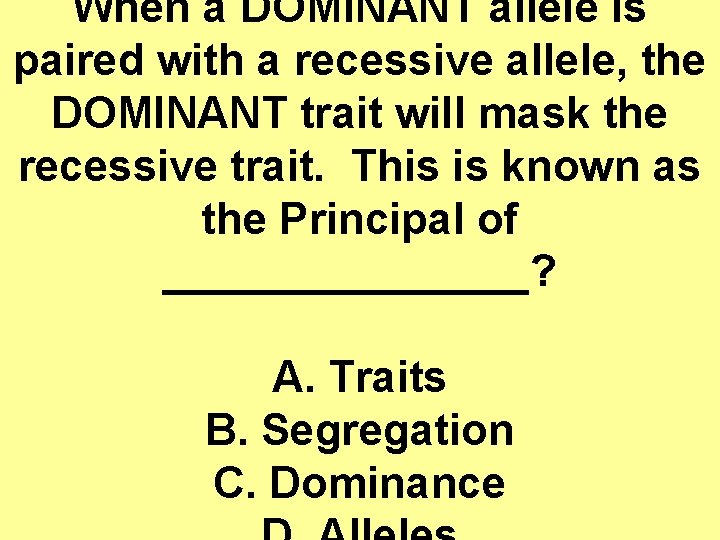 When a DOMINANT allele is paired with a recessive allele, the DOMINANT trait will