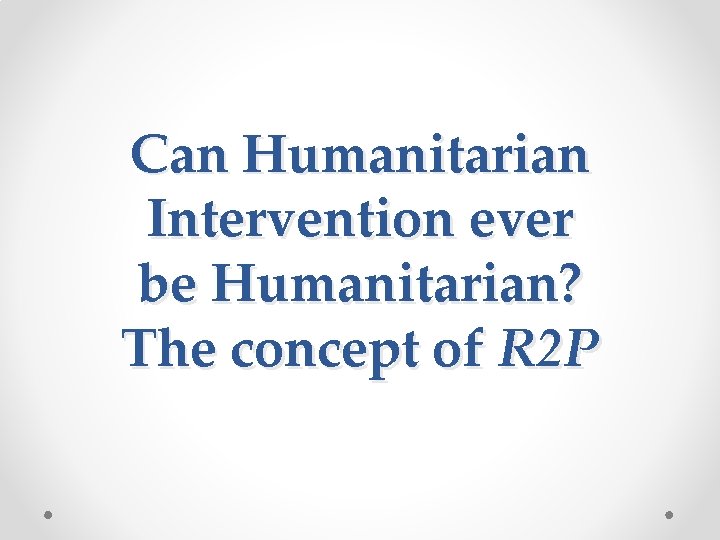 Can Humanitarian Intervention ever be Humanitarian? The concept of R 2 P 