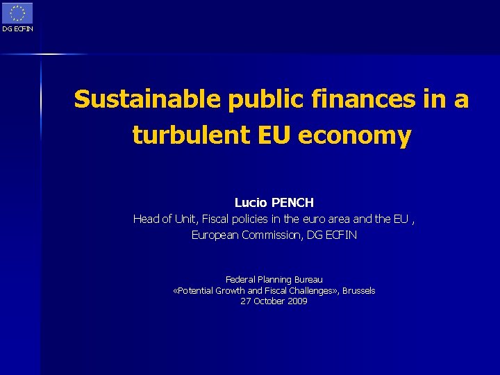 DG ECFIN Sustainable public finances in a turbulent EU economy Lucio PENCH Head of