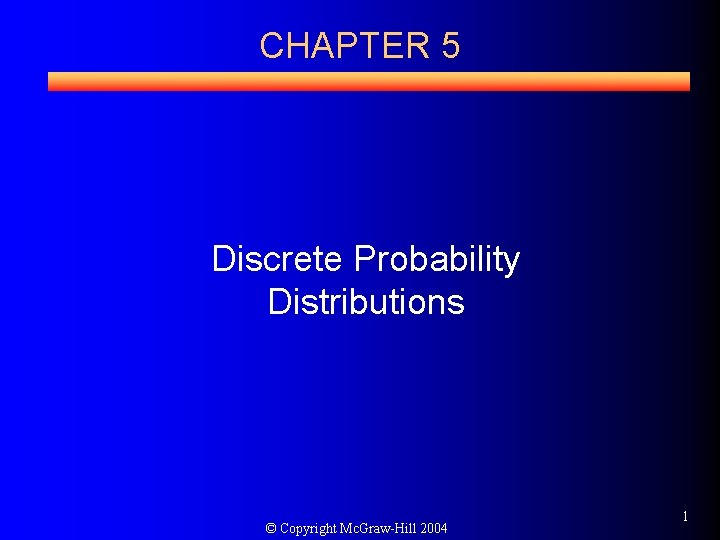 CHAPTER 5 Discrete Probability Distributions © Copyright Mc. Graw-Hill 2004 1 