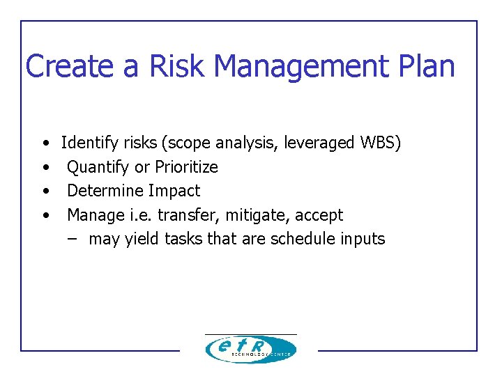 Create a Risk Management Plan • • Identify risks (scope analysis, leveraged WBS) Quantify