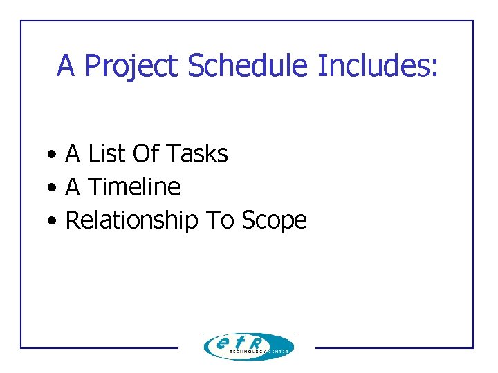 A Project Schedule Includes: • A List Of Tasks • A Timeline • Relationship