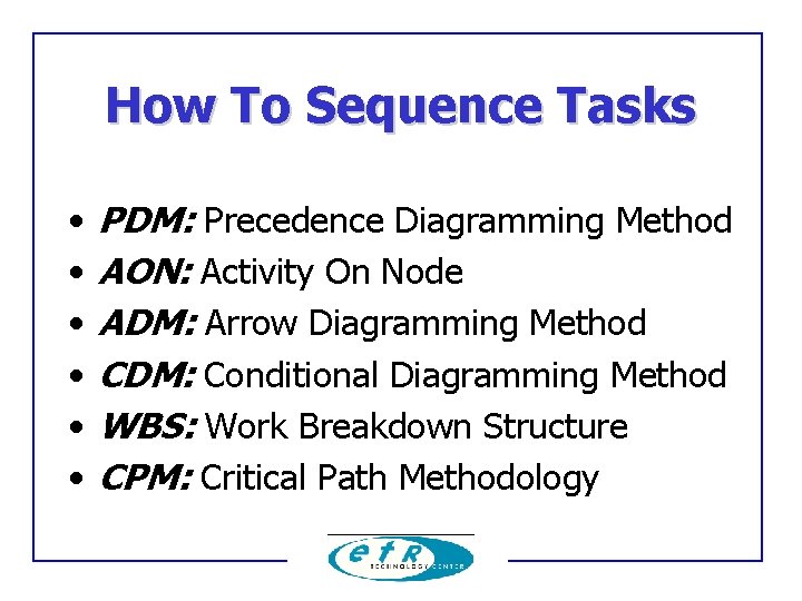 How To Sequence Tasks • • • PDM: Precedence Diagramming Method AON: Activity On