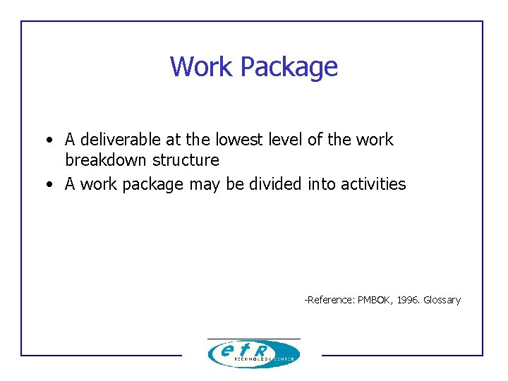 Work Package • A deliverable at the lowest level of the work breakdown structure