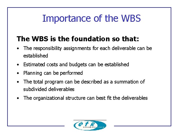 Importance of the WBS The WBS is the foundation so that: • The responsibility
