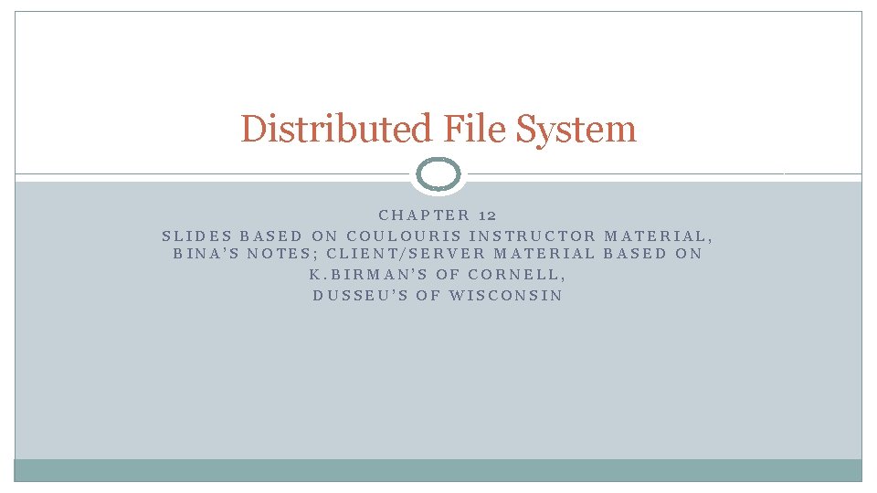 Distributed File System CHAPTER 12 SLIDES BASED ON COULOURIS INSTRUCTOR MATERIAL, BINA’S NOTES; CLIENT/SERVER