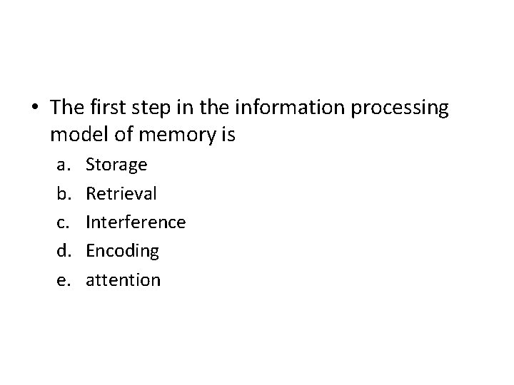  • The first step in the information processing model of memory is a.