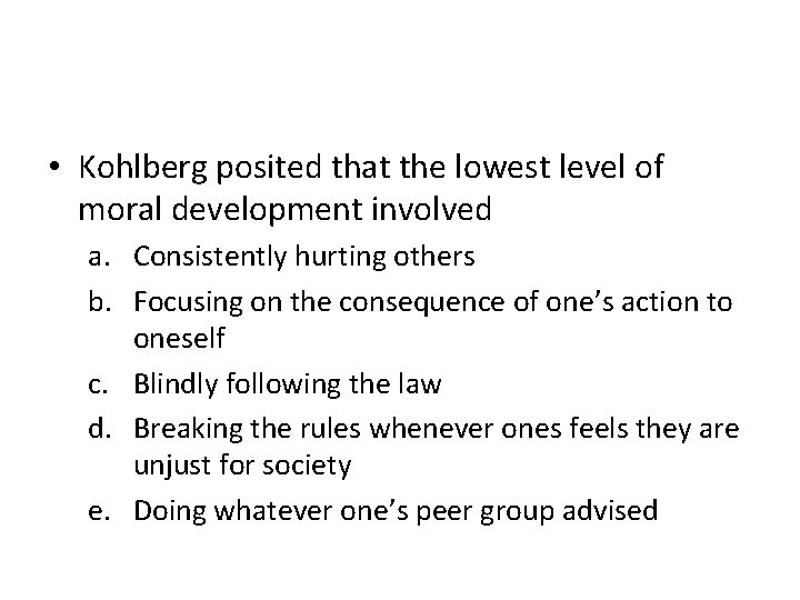  • Kohlberg posited that the lowest level of moral development involved a. Consistently