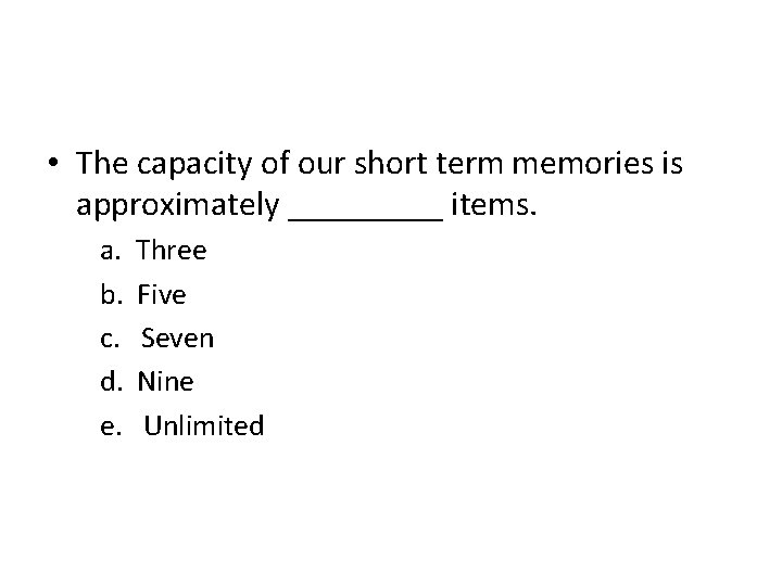  • The capacity of our short term memories is approximately _____ items. a.