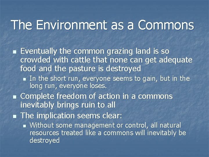 The Environment as a Commons n Eventually the common grazing land is so crowded
