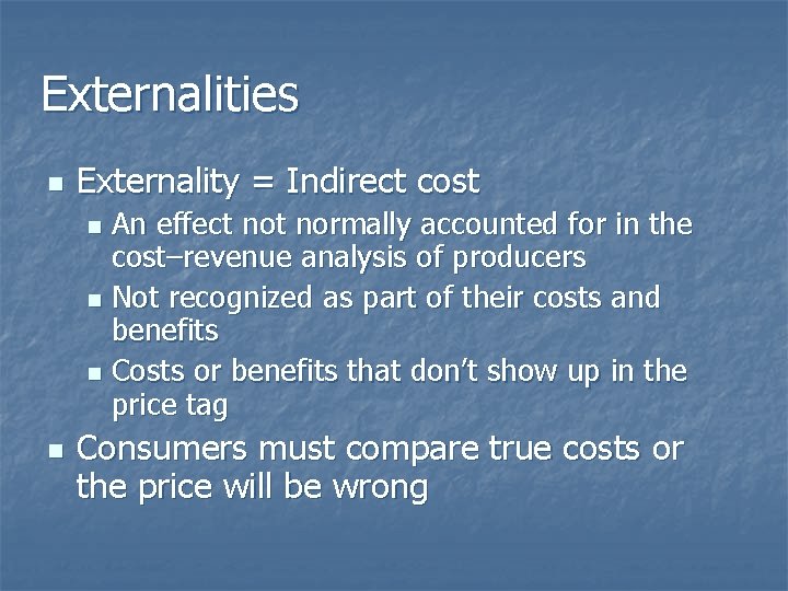 Externalities n Externality = Indirect cost An effect normally accounted for in the cost–revenue