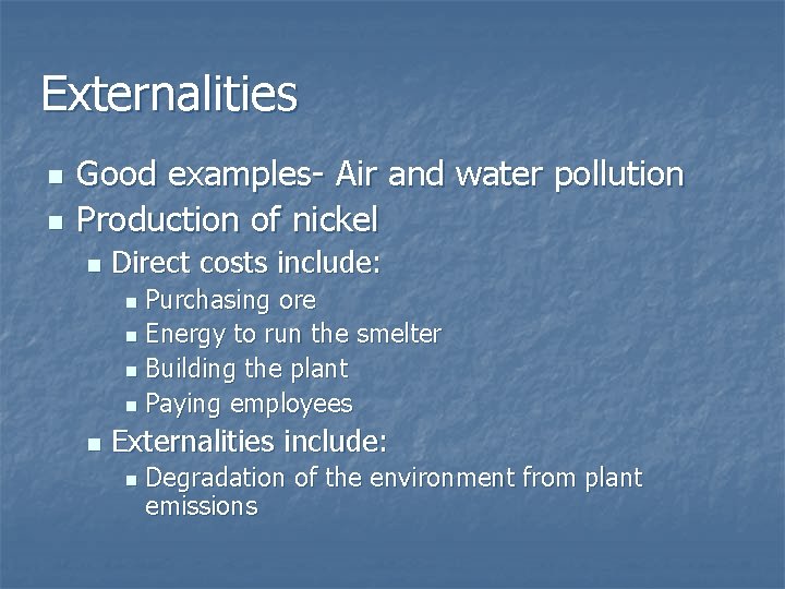 Externalities n n Good examples- Air and water pollution Production of nickel n Direct