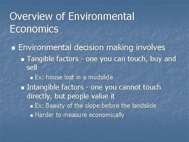 Overview of Environmental Economics n Environmental decision making involves n Tangible factors - one