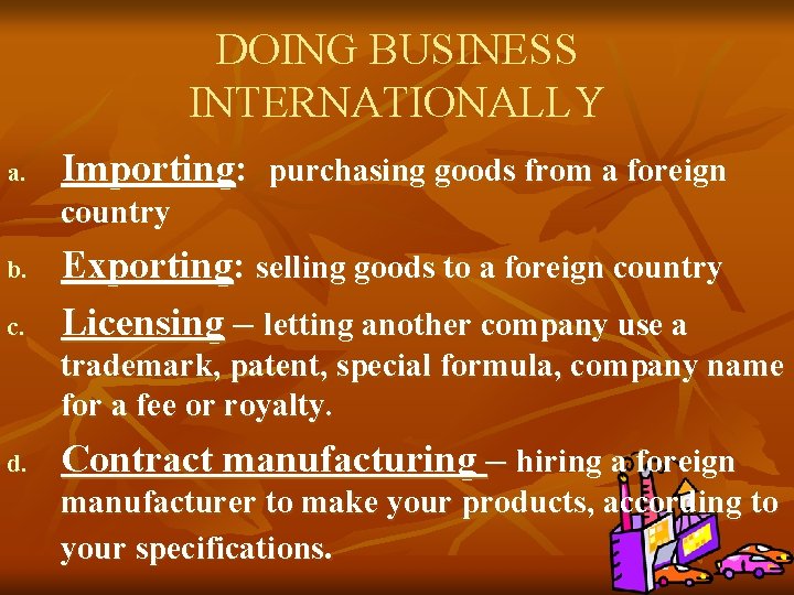 DOING BUSINESS INTERNATIONALLY a. Importing: purchasing goods from a foreign country b. c. Exporting: