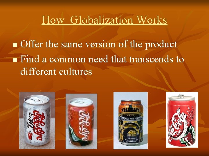 How Globalization Works Offer the same version of the product n Find a common